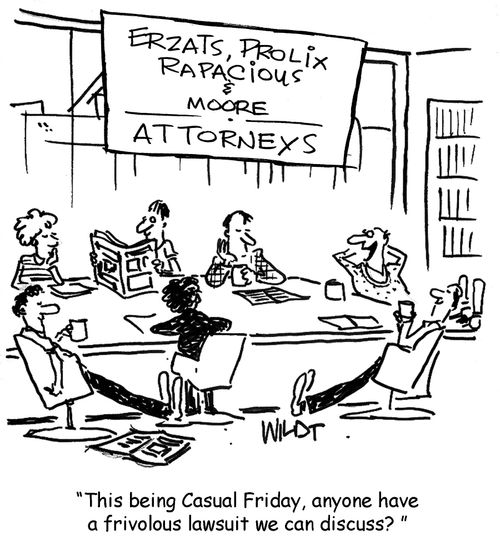 "This being Casual Friday, anyone have a frivolous lawsuit we can discuss?"