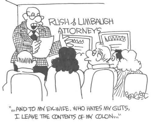 "...and to my ex-wife, who hates my guts, I leave the contents of my colon..."