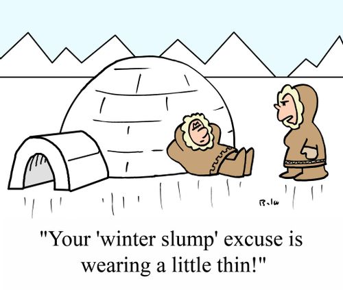 "Your 'winter slump' excuse is wearing a little thin!"