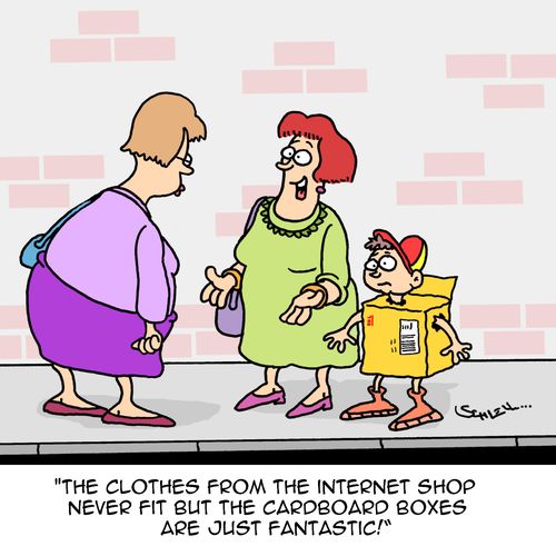 "The clothes from the internet shop never fit but the cardboard boxes are just fantastic!"