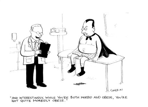 "And interestingly, while you're both morbid and obese, you're not quite morbidly obese."