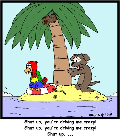 "Shut up, you're driving me crazy! Shut up, you're driving me crazy! Shut up ..."