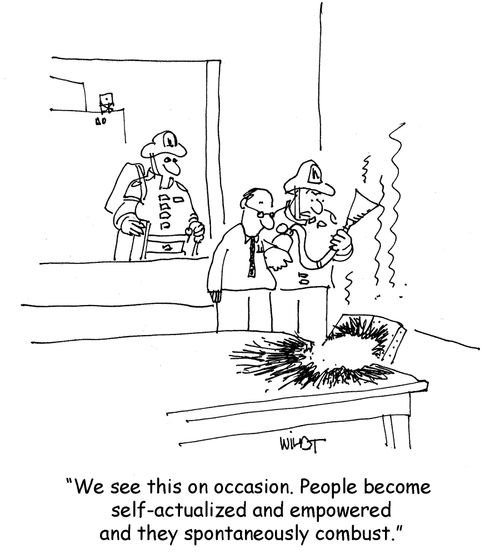 "We see this on occasion. People become  self-actualized and empowered and they spontaneously combust."