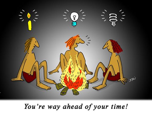 "You're way ahead of your time!"
