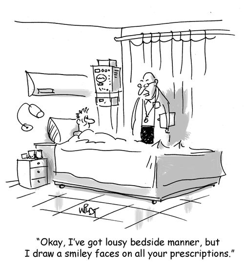 "Okay, I've got lousy bedside manner, but  I draw a smiley faces on all your prescriptions."