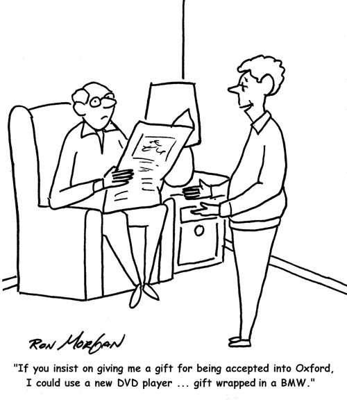 "If you insist on giving me a gift for being accepted into Oxford, I could use a new DVD player...gift wrapped in a BMW."