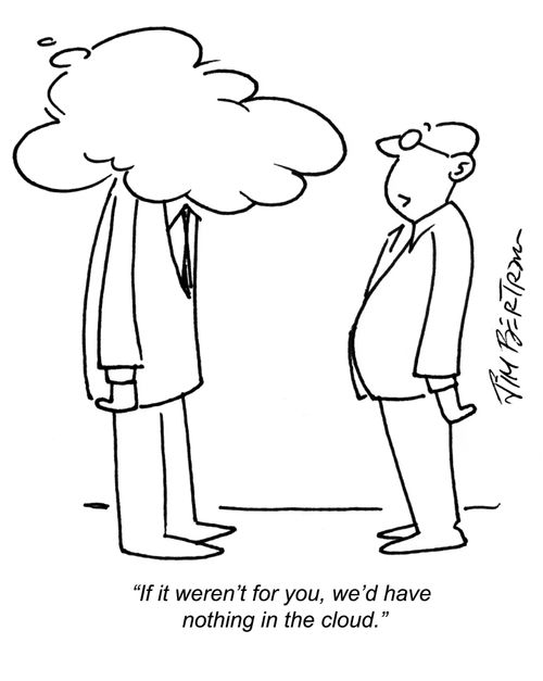 "If it weren't for you, we'd have nothing in the cloud."