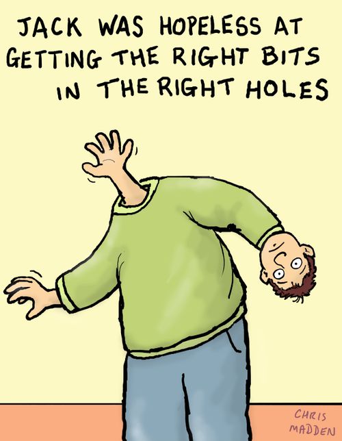 Jack was hopeless at getting the right bits in the right holes.