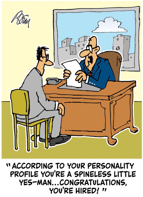 "According to your personality profile you're a spineless little yes-man...congratulations, you're hired!"