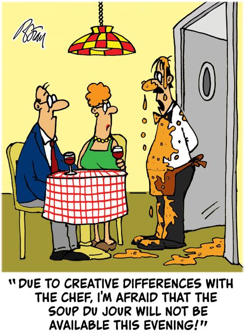 "Due to creative differences with the chef, I'm afraid that the soup du jour will not be available this evening!"