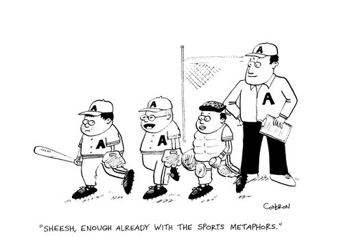 "Sheesh, enough already with the sports metaphors."