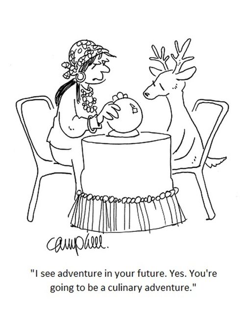 "I see adventure in your future. Yes. You're going to be a culinary adventure."