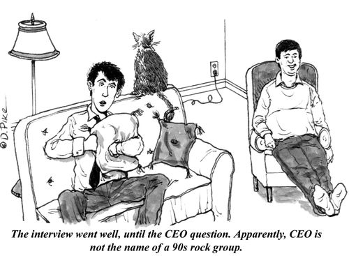 "The interview went well, until the CEO question. Apparently, CEO is not the name of a 90s rock group."