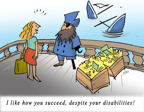 "I like how you succeed, despite your disabilities!"