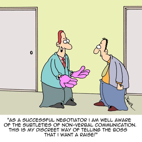 "As a successful negotiator I am well aware of the subtleties of non-verbal communication. This is my discreet way of telling the boss that I want a raise!"