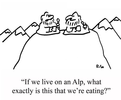 "If we live on an Alp, what exactly is this that we're eating?"