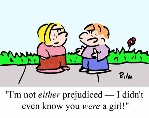 "I'm not EITHER prejudiced - I didn't even know you WERE a girl!"