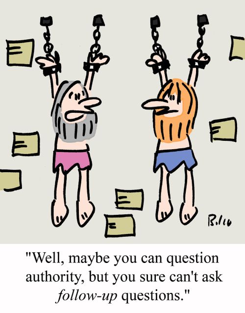 "Well, maybe you can question authority, but you sure can't ask FOLLOW-UP questions."