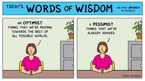 "A pessimist thinks that we've already arrived."