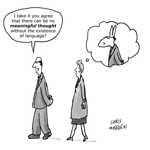 "I take it you agree that there can be no meaningful thought without the existence of language."