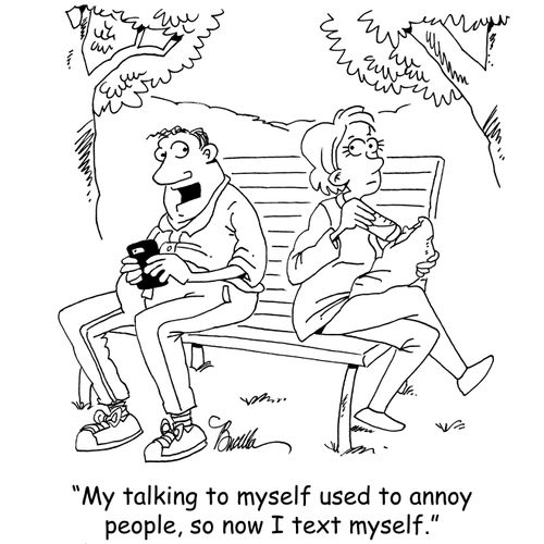 "My talking to myself used to annoy people, so now I text myself."