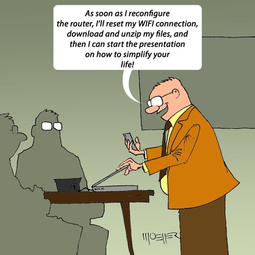 "As soon as I reconfigure the router, I'll reset my WIFI connection, download and unzip my files, and then I can start the presentation on how to simplify your life!"