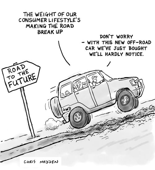 "The weight of our consumer lifestyle's making the road break up."