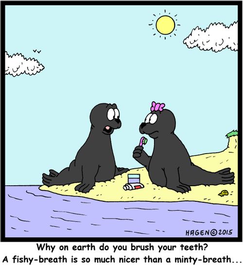 "Why on earth do you brush your teeth? A fishy-breath is so much nicer than a minty-breath..."
