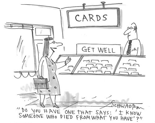 "Do you have one that says: 'I know someone who died from what you have'?"