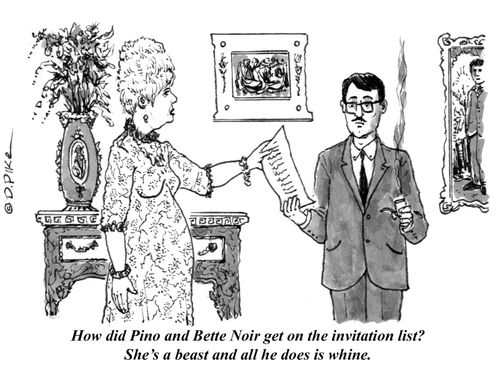 "How did Pino and Bette Noir get on the invitation list? She's a beast and all he does is whine."