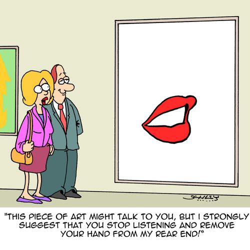 "This piece of art might talk to you, but I strongly suggest that you stop listening and remove your hand from my rear end!"