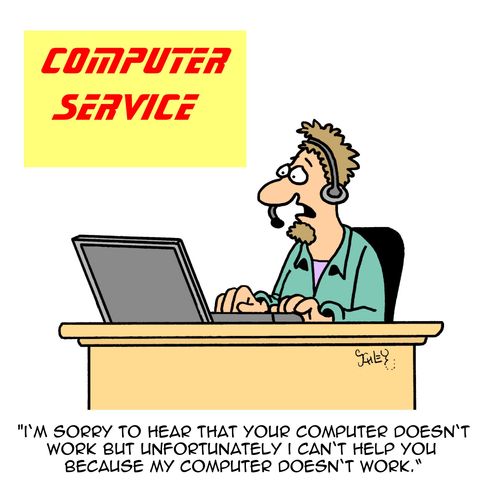 "I'm sorry to hear that your computer doesn't work but unfortunately I can't help you because my computer doesn't work."