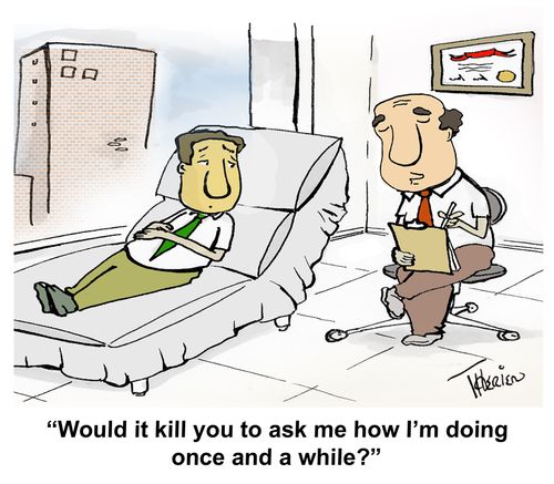 "Would it kill you to ask me how I'm doing once and a while?"