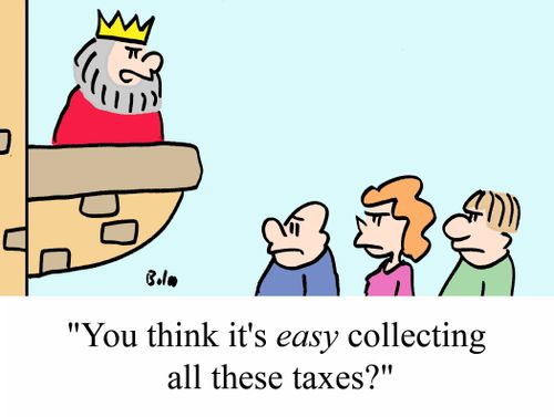 "You think it's EASY collecting all these taxes?"