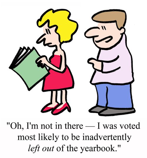 "Oh, I'm not in there - I was vote most likely to be inadvertently LEFT OUT of the yearbook."