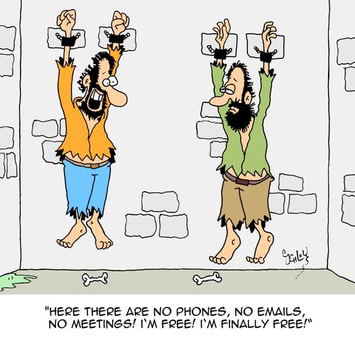 "Here there are no phones, no emails, no meetings! I'm free! I'm finally free!"