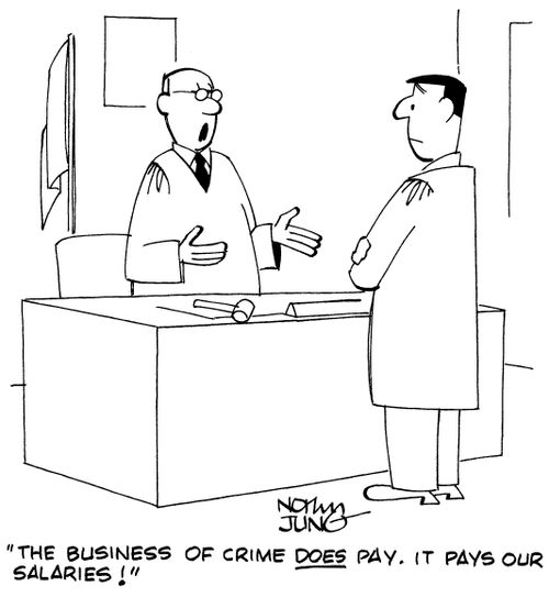 "The business of crime DOES pay. It pays our salaries!"