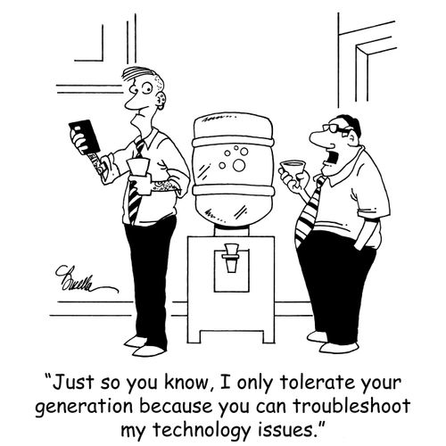 "Just so you know, I only tolerate your generation because you can troubleshoot my technology issues."