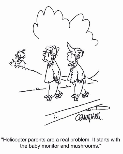 "Helicopter parents are a real problem. It starts with the baby monitor and mushrooms."