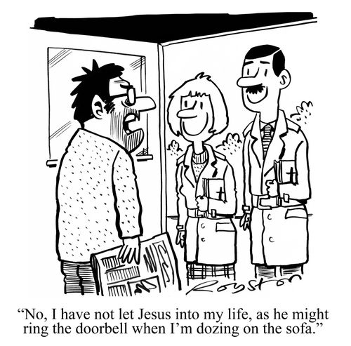 "No, I have not let Jesus into my life, as he might ring the doorbell when I'm dozing on the sofa."