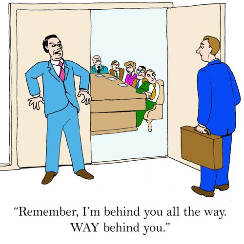 "Remember, I'm behind you all the way. Way behind you."