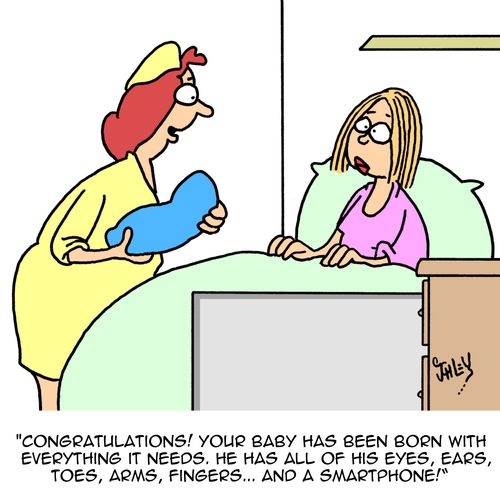 "Congratulations! Your baby has been born with everything it needs. He has all of his eyes, ears, toes, arms, fingers...and a smartphone!"
