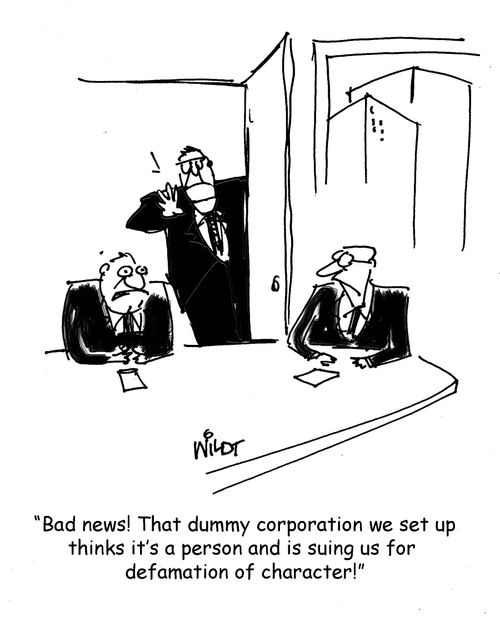 "Bad news! That dummy corporation we set up thinks it's a person and is suing us for defamation of character!!"