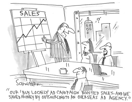 "Our 'Buy Locally' ad campaign boosted sales. And we saved money by outsourcing to an overseas ad agency."