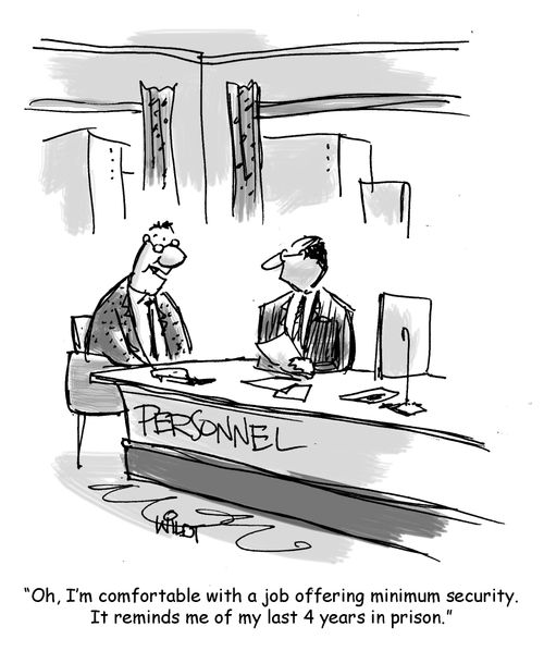 "Oh, I'm comfortable with a job offering minimum security. It reminds me of my last 4 years in prison."