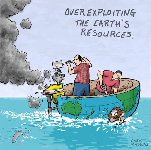 Over exploiting the earth's resources.