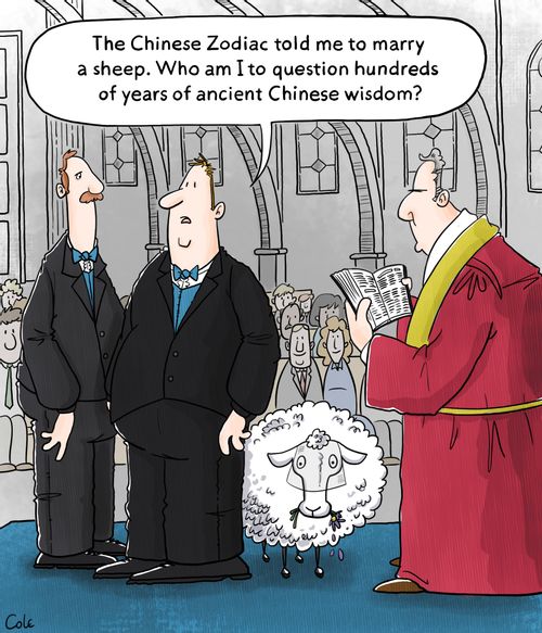 "The Chinese Zodiac told me to marry a sheep. Who am I to question hundreds of years of ancient Chinese wisdom?"