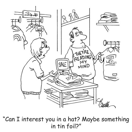 "Can I interest you in a hat? Maybe something in tin foil?"