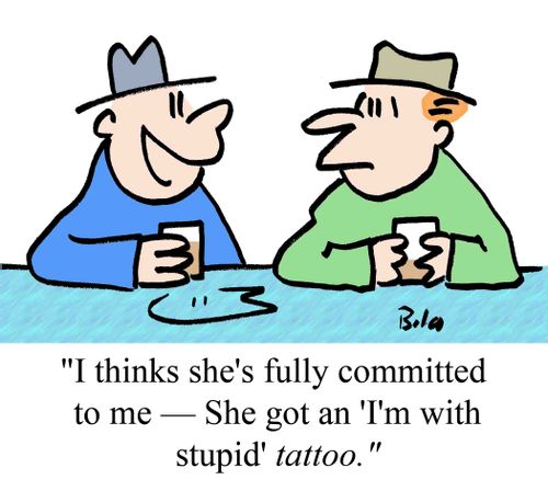 "I think she's fully committed to me - She got an 'I'm with stupid' TATTOO!"