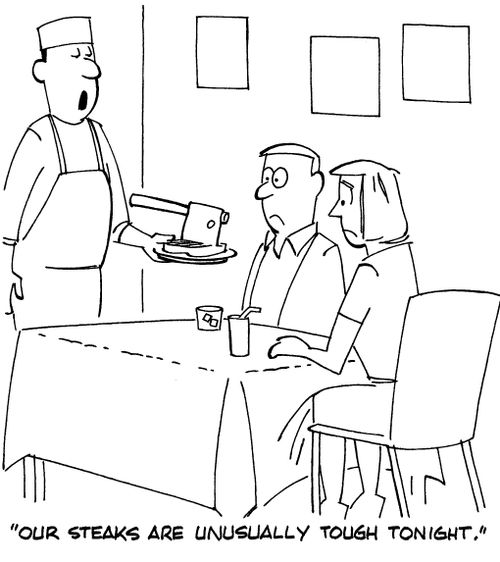"Our steaks are unusually tough tonight."